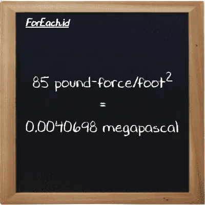 85 pound-force/foot<sup>2</sup> is equivalent to 0.0040698 megapascal (85 lbf/ft<sup>2</sup> is equivalent to 0.0040698 MPa)